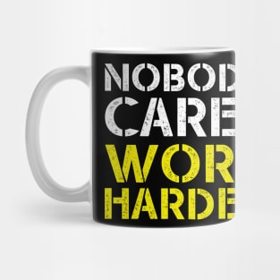 Nobody Cares Work Harder Motivational Mug